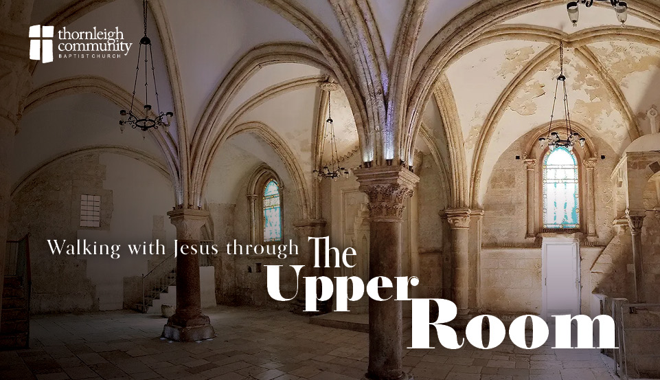 Walking With Jesus Through The Upper Room – John 15:12 – 16:4